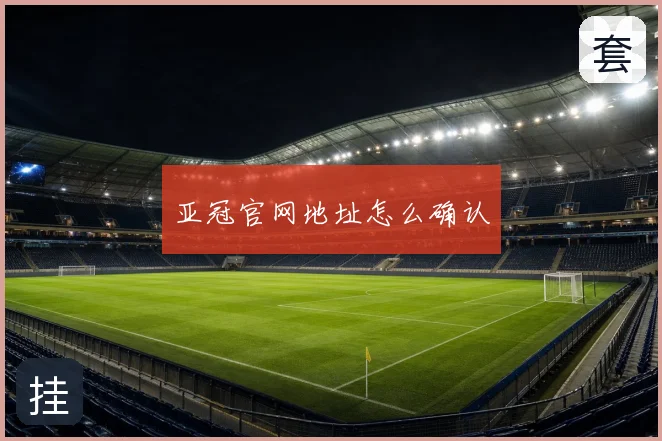 亚冠官网地址怎么确认
